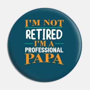 I'm not retired I'm a professional papa Pin