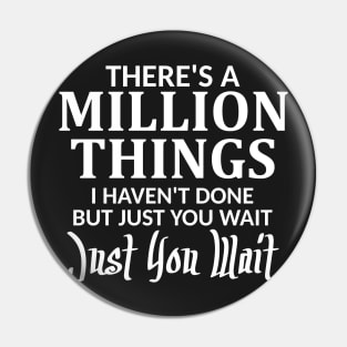 There's a Million Things I Haven't Done Just You Wait Pin