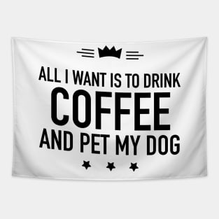 All I want is to drink coffee and pet my dog Tapestry