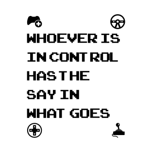 Whoever Is In Control Has The Say In What Goes T-Shirt