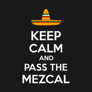 Keep Calm and Pass the Mezcal T-Shirt