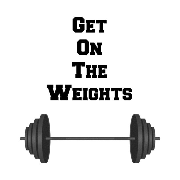 Get on the Weights by JordanC09