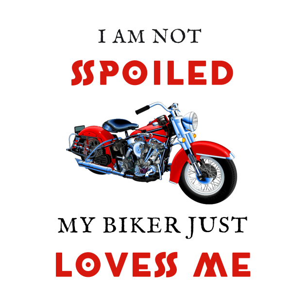 I am not spoiled my biker loves me by IOANNISSKEVAS