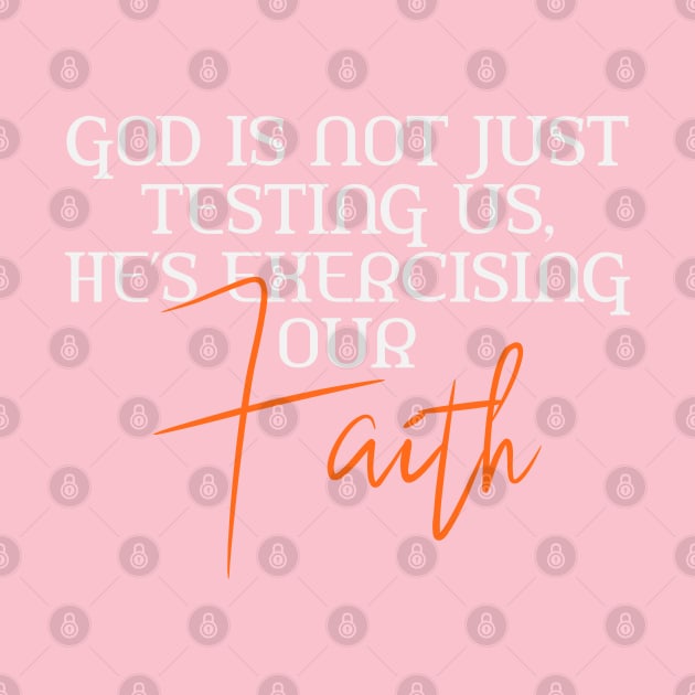 He's Not Just Testing Us, He's Exercising Our Faith by Ladaitt