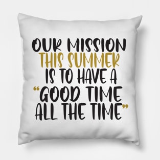 Our mission this summer is to have a good time all the time Pillow