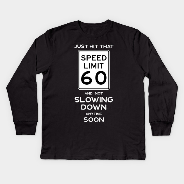 60th Birthday Gift Ideas Speed Limit 60 Sign 60th Birthday Ideas Kids Long Sleeve T Shirt Teepublic