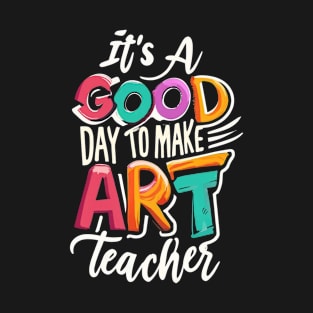 It's a Good Day To Make Art Teacher T-Shirt