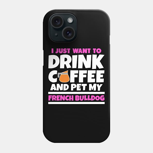 I just want to drink coffee and pet my french bulldog Phone Case by colorsplash