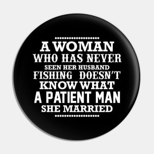 A woman who has never seen her husband fishing doesn't know what a patient man she married Pin