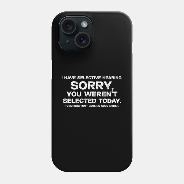 I have selective hearing, sorry you weren't selected today, tomorrow isn't looking good either. Phone Case by QuortaDira