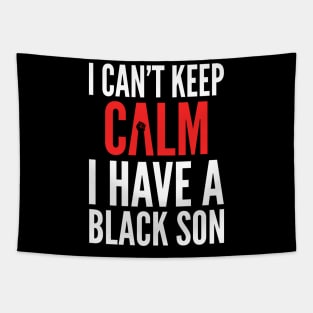 I Can't Keep Calm I Have A Black Son Tapestry