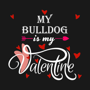 My Bulldog Is My Valentine - Valentines Day Dog Lover T-Shirt