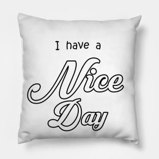 i have a nice day Pillow