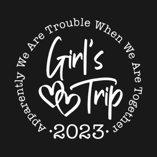 Girls Trip 2023 Apparently We Are Trouble When We Are Together T-Shirt