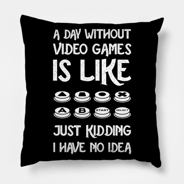 A Day Without Video Games Is Like Just Kidding I Have No Idea Pillow by Pannolinno