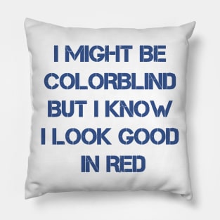 I Might Be Colorblind But I Know I Look Good In Red ~ offensive adult humor Pillow