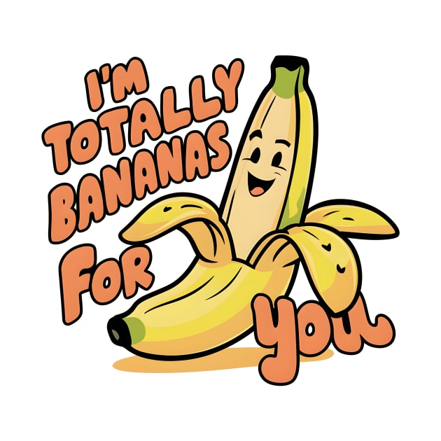 I'm Totally Bananas For You by Starart Designs