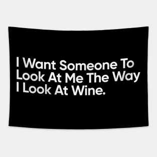 I Want Someone To Look At Me The Way I Look At Wine - Funny Quote Tapestry