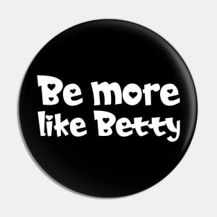 Funny Quote - Gift - Be more like Betty Pin