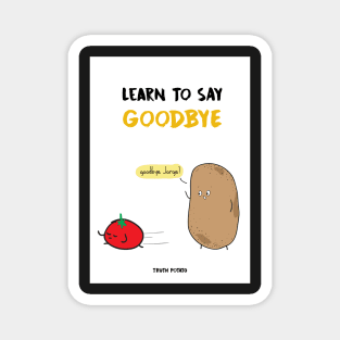 Learn To Say Goodbye - Truth Potato Magnet