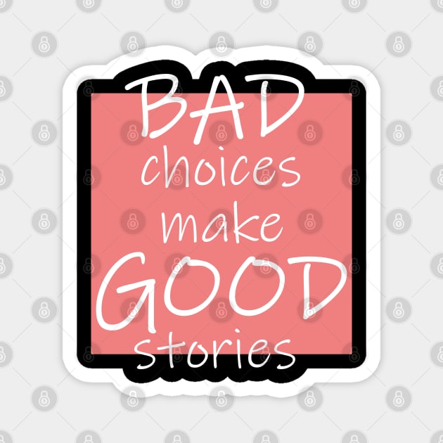 Bad Choices make Good stories Magnet by DMJPRINT