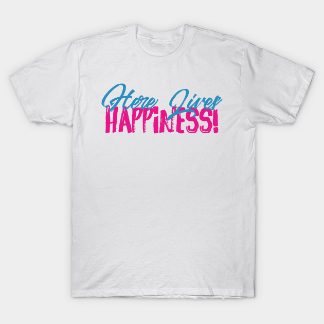 Discover Here lives happiness! - Happiness - T-Shirt