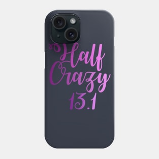 Half Crazy 13.1 - Half Marathon Phone Case