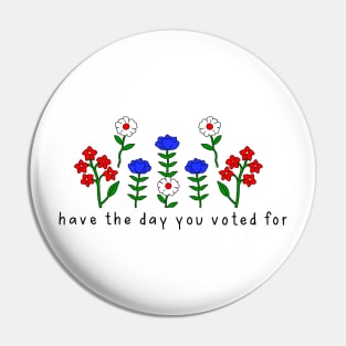 Have The Day You Voted For Pin