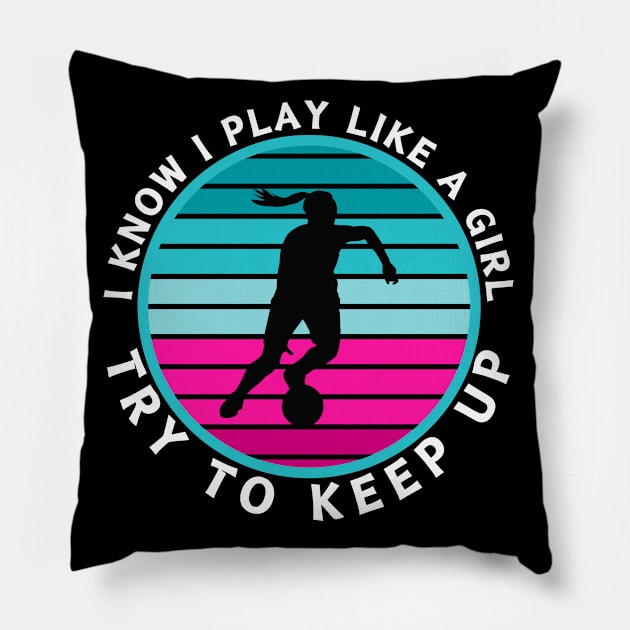 I Know I Play Like a Girl Try To Keep Up Soccer Player Pillow by CharismaShop