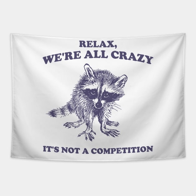 Relax We Are All Crazy Its Not A Competition Shirt, Retro Unisex Adult T Shirt, Vintage Raccoon Tshirt, Nostalgia Tapestry by Justin green