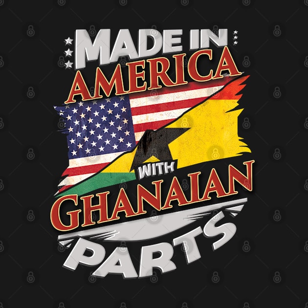 Made In America With Ghanaian Parts - Gift for Ghanaian From Ghana by Country Flags