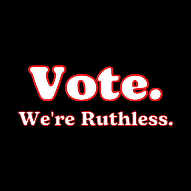 Vote We're Ruthless by julia_printshop