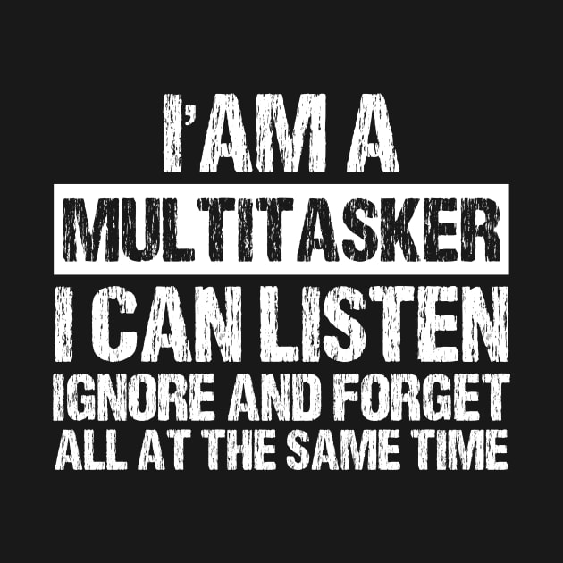 I'm A Multitasker I can listen Ignore And forget all at the same time funny sarcastic saying by printalpha-art