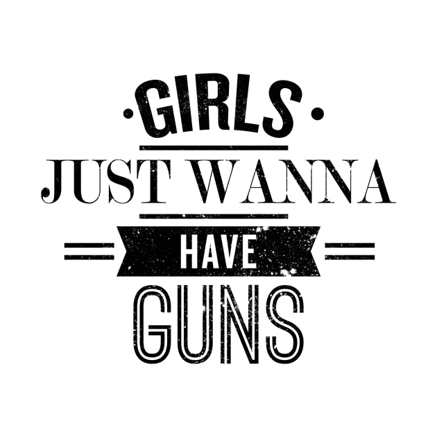 Girls Just Wanna Have Guns by Gym Tees