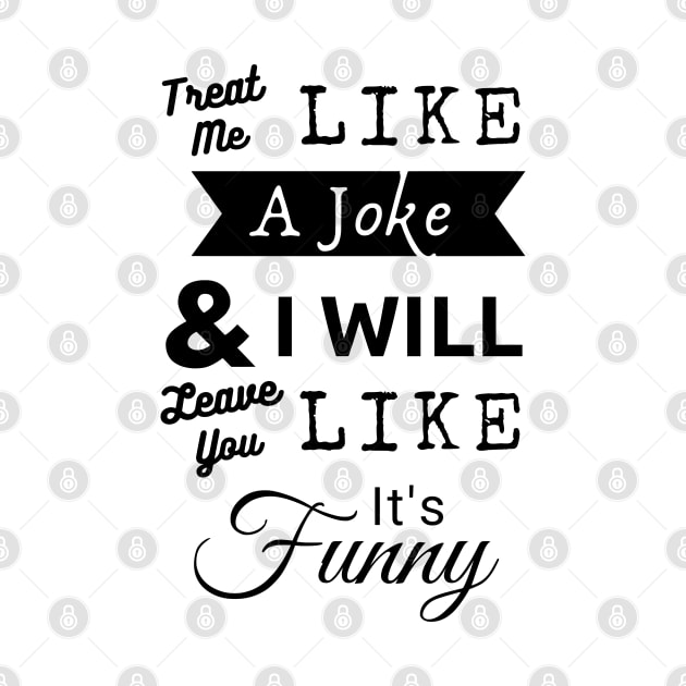 Treat Me Like A Joke by PositiveGraphic