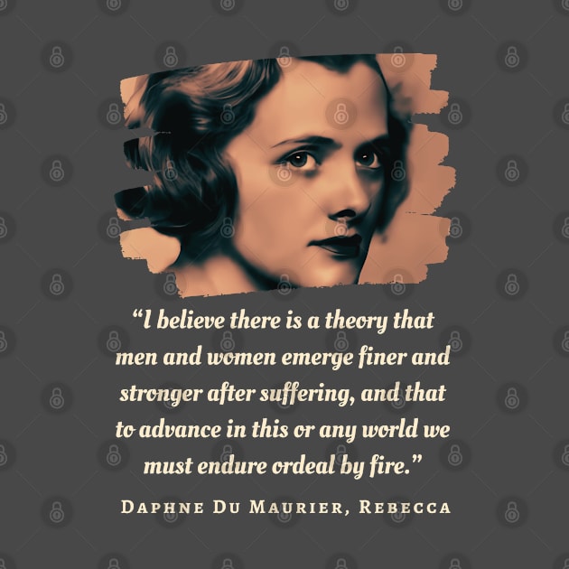 Daphne du Maurier  portrait and quote: “I believe there is a theory that men and women emerge finer and stronger after suffering, by artbleed