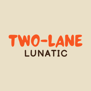 Two-Lane Lunatic no Chick T-Shirt
