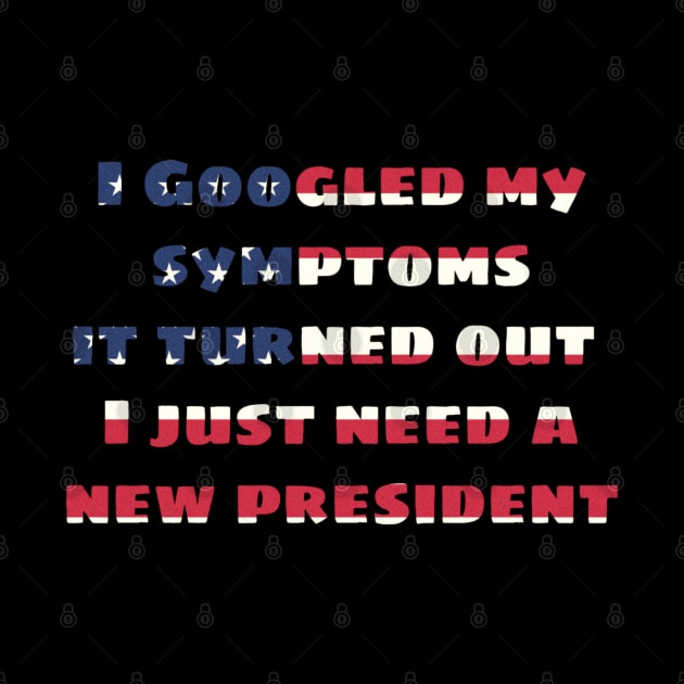 I googled my symptoms it turned out I just need a new president by JammyPants