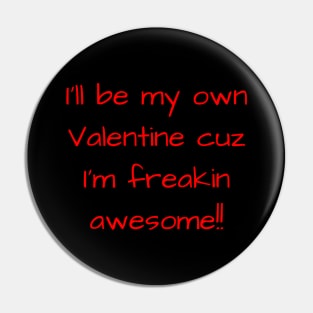 I'll Be My Own Valentine cuz I'm Awesome Text Gift Pin