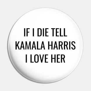 Funny Kamala Harris T-Shirt| If I Die Tell Kamala Harris I Love Her | Biden Harris 2024 Pin