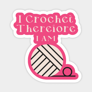 I Crochet Therefore I Am Magnet