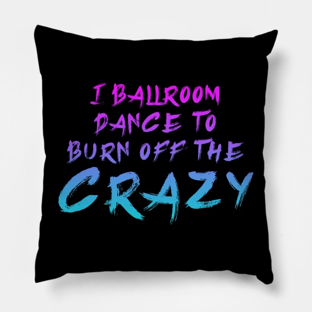 i ballroom dance to burn off the crazy Pinky Blue Pillow by Dolta