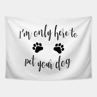 I'm Only Here to Pet Your Dog - Funny Dog Gift Tapestry