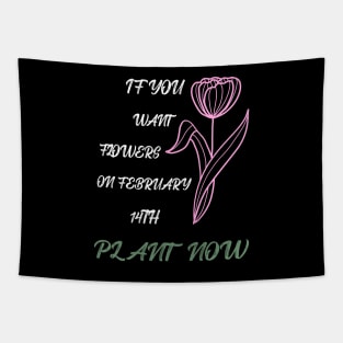 If you want flowers on february 14th plant now Tapestry