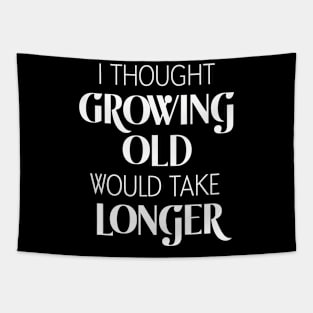 I Thought Growing Old Would Take Longer Tapestry