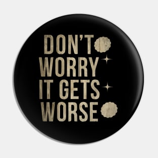 Don't Worry It Gets Worse Meme Vintage Pin
