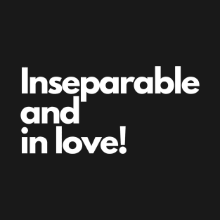 Inseparable and in love! White text T-Shirt