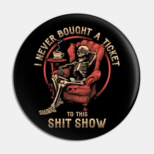 I Never Bought a Ticket To This Shit Show Pin