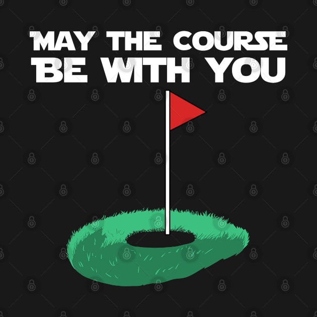 May The Course Be With You Golfer Gift by YouareweirdIlikeyou