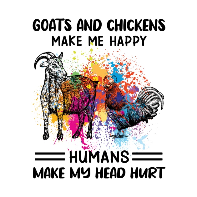 Goats And Chickens Make Me Happy Humans Make My Head Hurt by celestewilliey